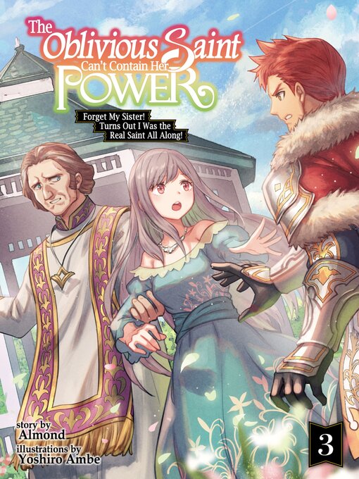 Cover image for The Oblivious Saint Can't Contain Her Power: Forget My Sister! Turns Out I Was the Real Saint All Along!, Volume 3